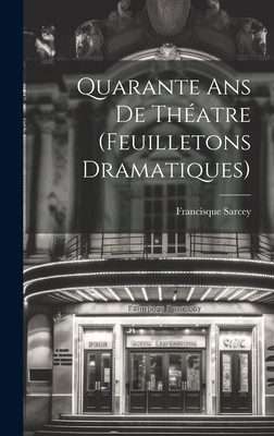 Quarante ans de Théatre (Feuilletons Dramatiques) 1019790458 Book Cover
