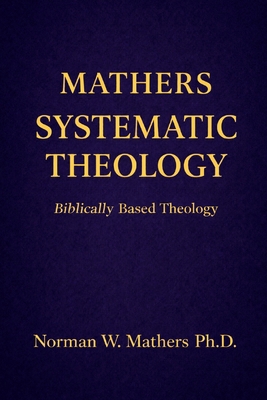 Mathers Systematic Theology: Biblically Based T... B0GRJRBL6M Book Cover