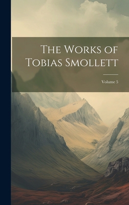 The Works of Tobias Smollett; Volume 5 1020073829 Book Cover