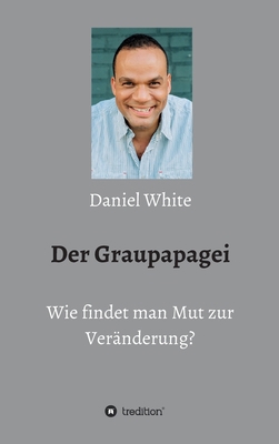 Der Graupapagei - Wie findet man Mut zur Veränd... [German] 3749755620 Book Cover