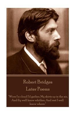 Robert Bridges - Later Poems: "Were I a cloud I... 1785436449 Book Cover