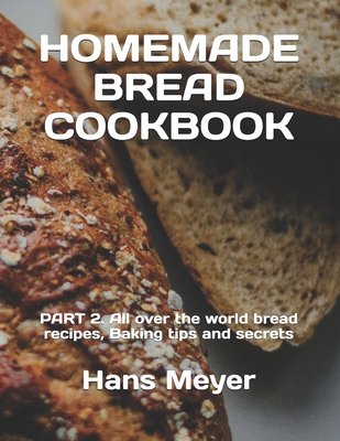 Homemade Bread Cookbook: PART 2. All over the w... B098GSP3Z7 Book Cover