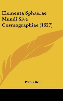 Elementa Sphaerae Mundi Sive Cosmographiae (1627) [Latin] 1162206101 Book Cover