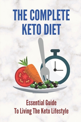The Complete Keto Diet: Essential Guide To Livi... B098JWSKX2 Book Cover