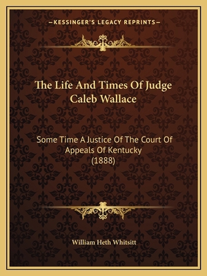 The Life And Times Of Judge Caleb Wallace: Some... 1164856839 Book Cover