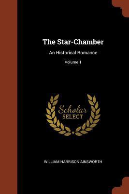 The Star-Chamber: An Historical Romance; Volume 1 1374836575 Book Cover