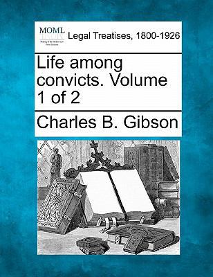 Life Among Convicts. Volume 1 of 2 1240145454 Book Cover