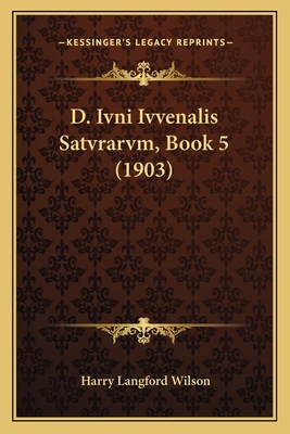 D. Ivni Ivvenalis Satvrarvm, Book 5 (1903) 1168117704 Book Cover