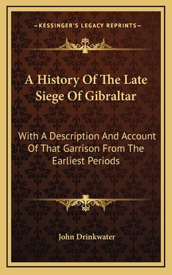 A History Of The Late Siege Of Gibraltar: With ... 1163871044 Book Cover