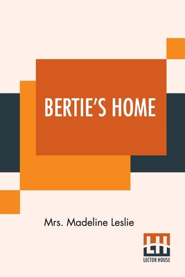 Bertie's Home: Or, The Way To Be Happy. 935420922X Book Cover