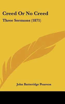 Creed or No Creed: Three Sermons (1871) 1161879080 Book Cover