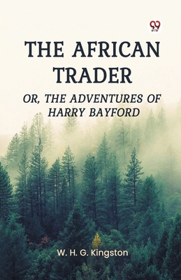 The African Trader Or, The Adventures of Harry ... B0DY1Z4SH7 Book Cover