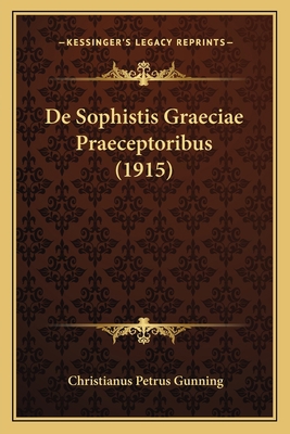 De Sophistis Graeciae Praeceptoribus (1915) [Latin] 1167510925 Book Cover