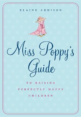 Miss Poppy's Guide to Raising Perfectly Happy C... 0060828269 Book Cover