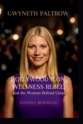 Gwyneth Paltrow: Hollywood Icon, Wellness Rebel... B0FNLWS3XY Book Cover