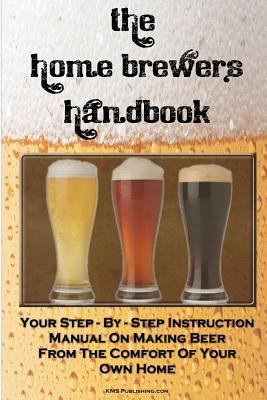 The Home Brewer's Handbook: Learn To Homebrew L... 144996821X Book Cover