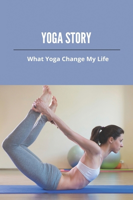 Yoga Story: What Yoga Change My Life: Yoga Help... B093B9XXJ9 Book Cover