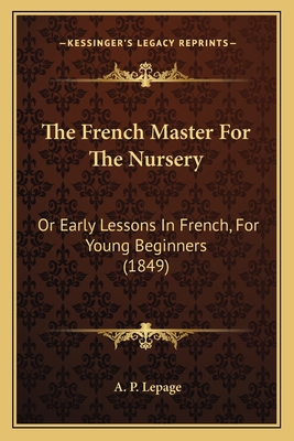 The French Master For The Nursery: Or Early Les... 1165103974 Book Cover
