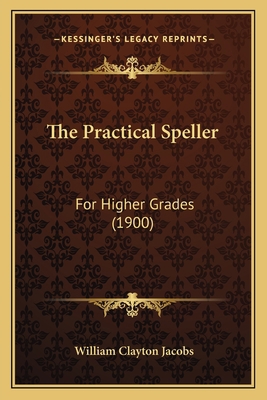 The Practical Speller: For Higher Grades (1900) 1165082594 Book Cover