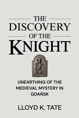 The Discovery of the Knight: Unearthing of the ... B0FK51DVQH Book Cover