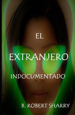 El Extranjero Indocumentado: The Undocumented A... [Spanish] 1729165664 Book Cover