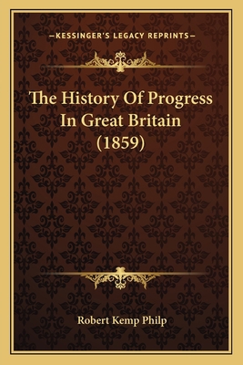 The History Of Progress In Great Britain (1859) 1165693976 Book Cover