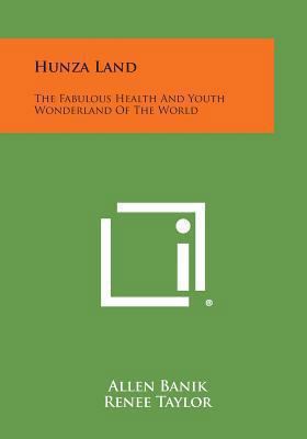 Hunza Land: The Fabulous Health and Youth Wonde... 1494062453 Book Cover