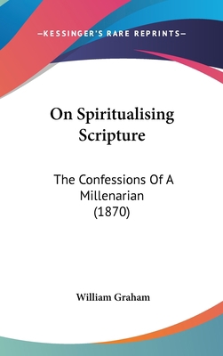 On Spiritualising Scripture: The Confessions Of... 1437174671 Book Cover