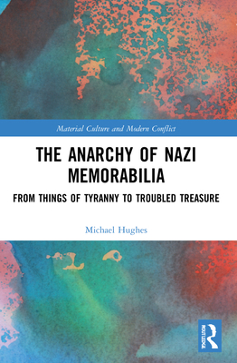 The Anarchy of Nazi Memorabilia: From Things of... 1032169710 Book Cover