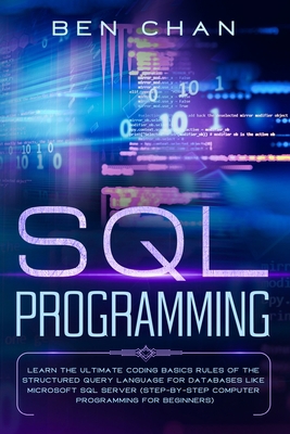 SQL Programming: Learn the Ultimate Coding, Basic Rules of the Structured Query Language for Databases like Microsoft SQL Server B084QMDFFY Book Cover
