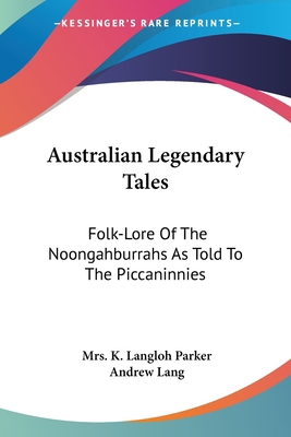 Australian Legendary Tales: Folk-Lore Of The No... 1428615156 Book Cover