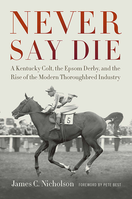 Never Say Die: A Kentucky Colt, the Epsom Derby... 0813182395 Book Cover