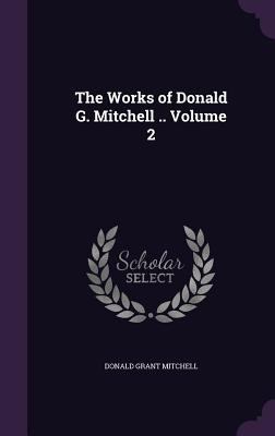 The Works of Donald G. Mitchell .. Volume 2 1347143726 Book Cover