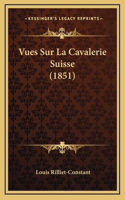 Vues Sur La Cavalerie Suisse (1851) [French] 1168750512 Book Cover