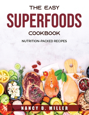 The Easy Superfoods Cookbook: Nutrition-Packed ... 1803790520 Book Cover