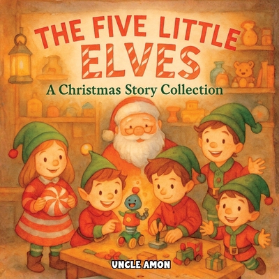 The Five LIttle Elves: A Christmas Story Collec... B0G1FT8LGH Book Cover