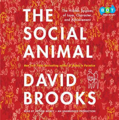 The Social Animal: The Hidden Sources of Love, ... 0307739023 Book Cover