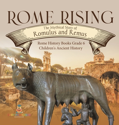 Rome Rising: The Mythical Story of Romulus and ... 1541983637 Book Cover