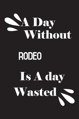 A day without rodeo is a day wasted 1658865413 Book Cover