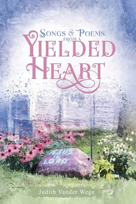 Songs & Poems from a Yielded Heart 1954368860 Book Cover