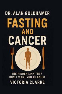 Alan Goldhamer: Fasting and Cancer B0FQPGVDFD Book Cover