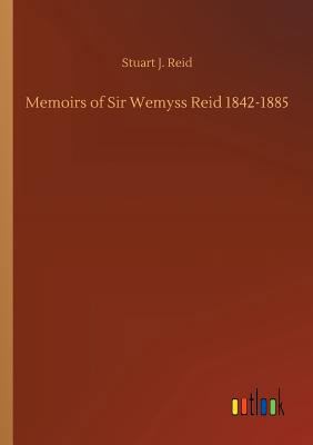 Memoirs of Sir Wemyss Reid 1842-1885 3732668347 Book Cover