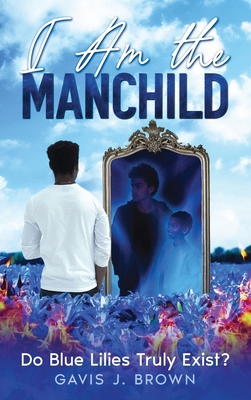 I am the Manchild: Do Blue Lilies Truly Exist? B0DYHWQ6PV Book Cover