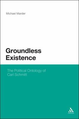 Groundless Existence: The Political Ontology of... 0826465951 Book Cover