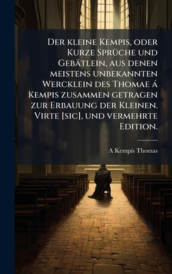 Der kleine Kempis, oder Kurze SprÃ1/4che und Ge... [German] 1024000451 Book Cover