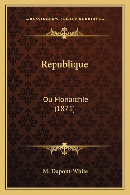 Republique: Ou Monarchie (1871) [French] 1167373685 Book Cover