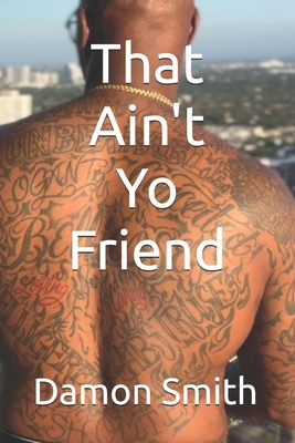 That Ain't Yo Friend B0H14V1M3N Book Cover