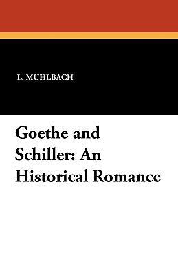 Goethe and Schiller: An Historical Romance 1434407675 Book Cover