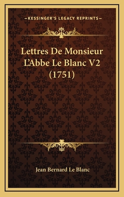 Lettres De Monsieur L'Abbe Le Blanc V2 (1751) [French] 1166375684 Book Cover