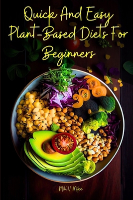 Quick And Easy Plant-Based Diets For Beginners B0D1KN5DX7 Book Cover